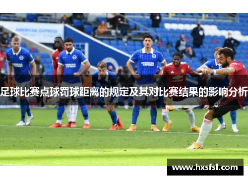 足球比赛点球罚球距离的规定及其对比赛结果的影响分析