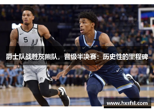 爵士队战胜灰熊队，晋级半决赛：历史性的里程碑