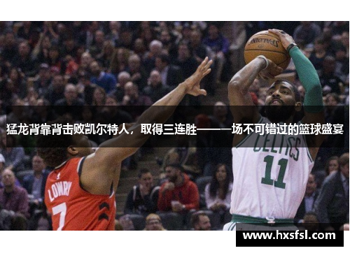 猛龙背靠背击败凯尔特人，取得三连胜——一场不可错过的篮球盛宴